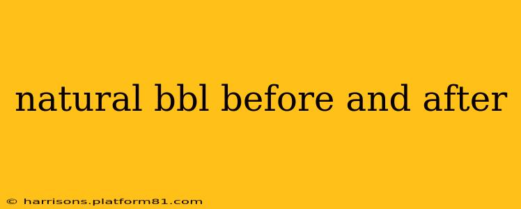 natural bbl before and after