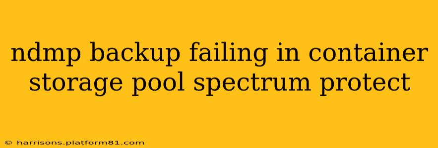 ndmp backup failing in container storage pool spectrum protect