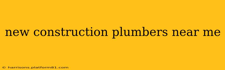 new construction plumbers near me