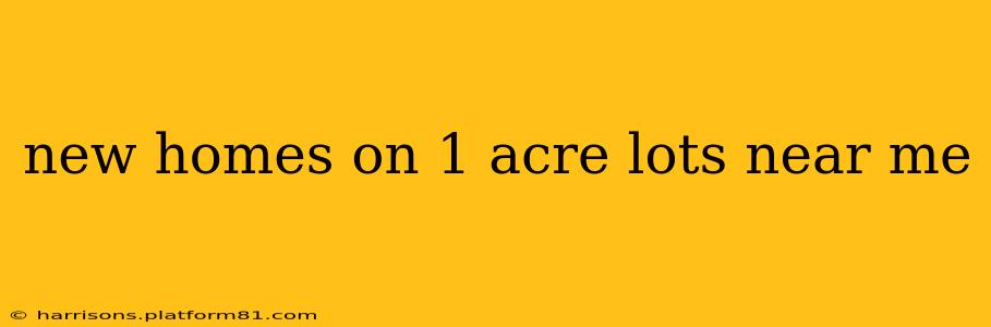 new homes on 1 acre lots near me