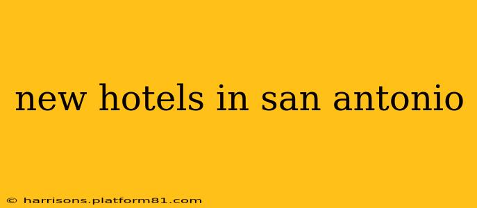 new hotels in san antonio