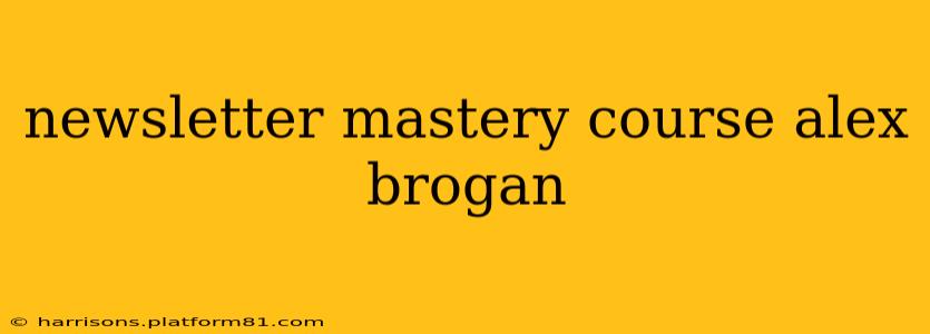 newsletter mastery course alex brogan
