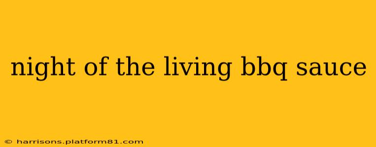 night of the living bbq sauce
