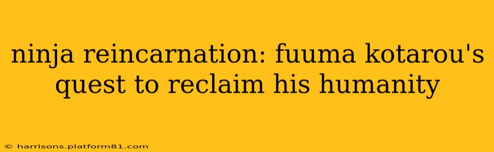 ninja reincarnation: fuuma kotarou's quest to reclaim his humanity