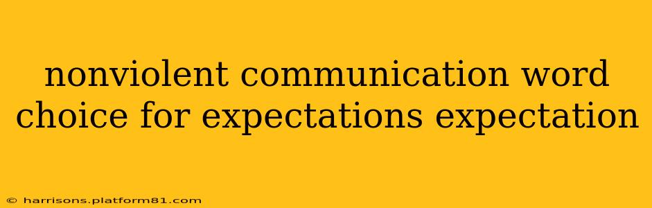 nonviolent communication word choice for expectations expectation