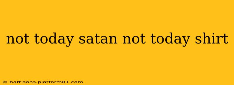 not today satan not today shirt