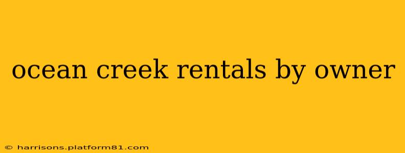 ocean creek rentals by owner