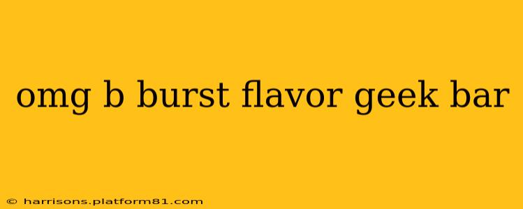 omg b burst flavor geek bar