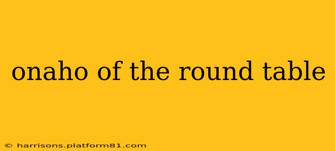 onaho of the round table
