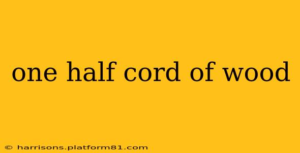one half cord of wood