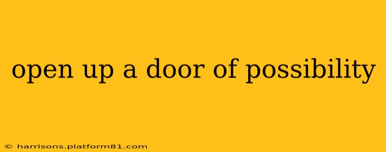 open up a door of possibility