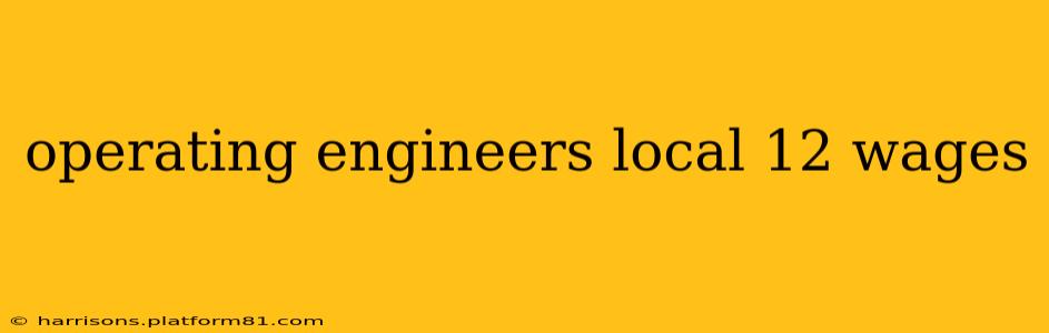 operating engineers local 12 wages