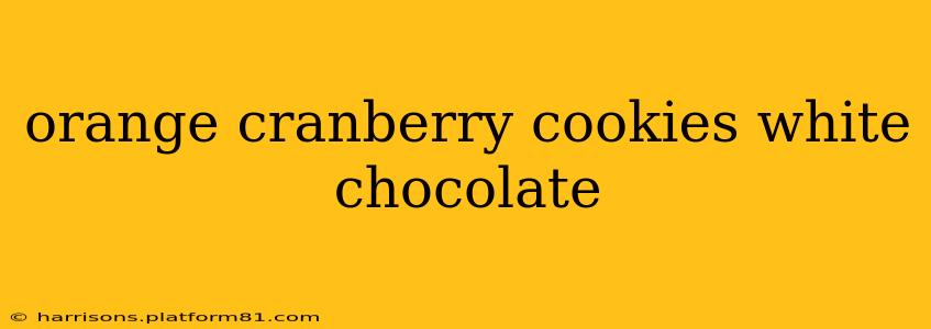 orange cranberry cookies white chocolate