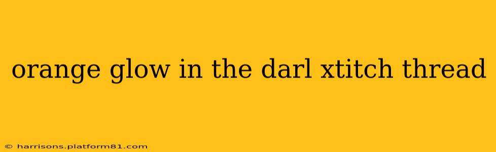 orange glow in the darl xtitch thread