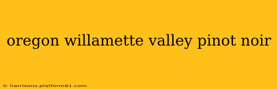oregon willamette valley pinot noir