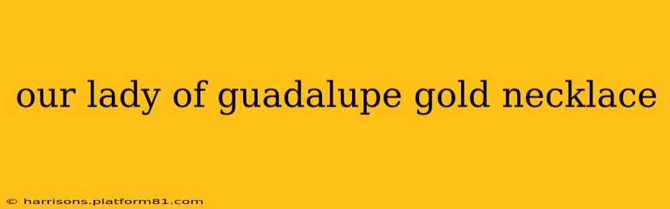 our lady of guadalupe gold necklace