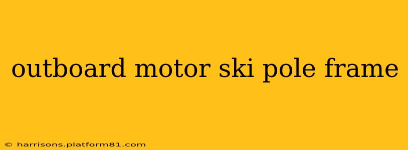 outboard motor ski pole frame