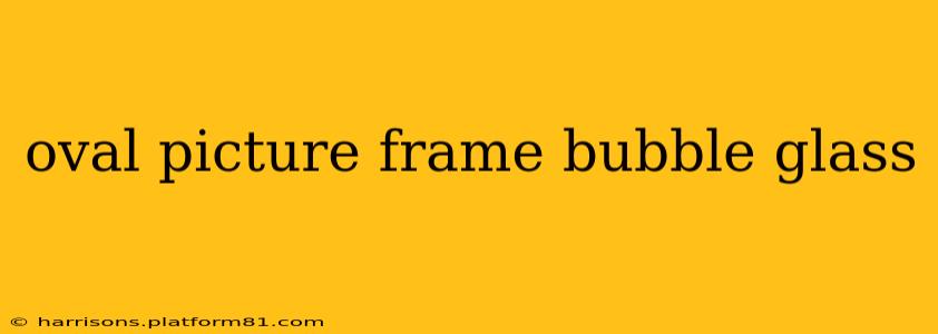 oval picture frame bubble glass