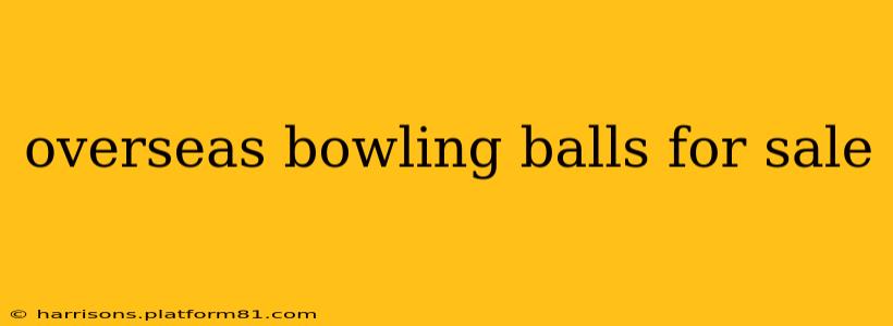overseas bowling balls for sale