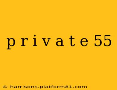 p r i v a t e 55