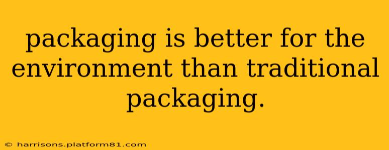 packaging is better for the environment than traditional packaging.