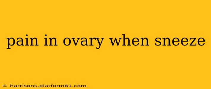 pain in ovary when sneeze