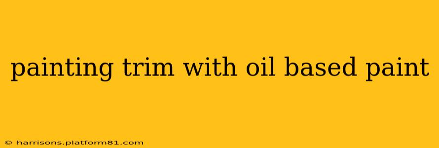 painting trim with oil based paint