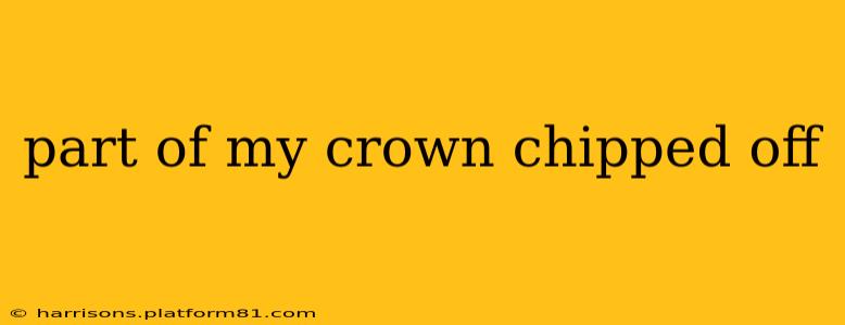 part of my crown chipped off