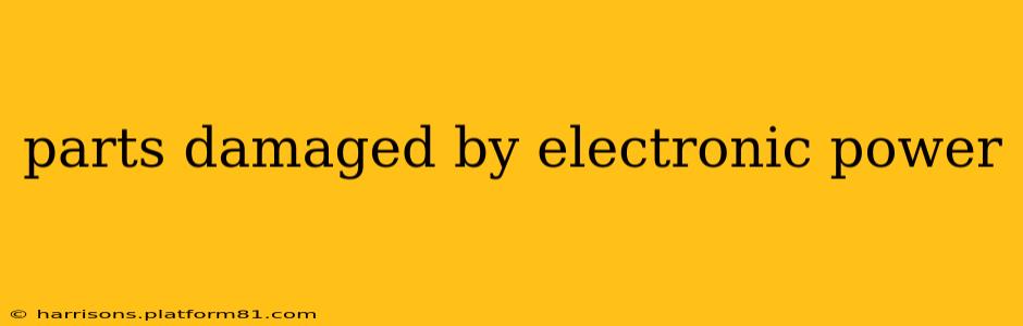 parts damaged by electronic power