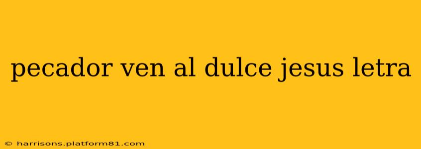 pecador ven al dulce jesus letra