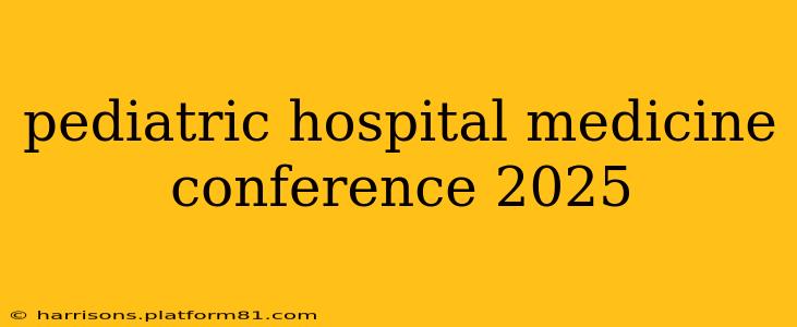 pediatric hospital medicine conference 2025