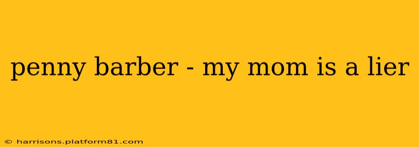 penny barber - my mom is a lier