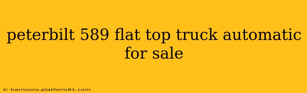 peterbilt 589 flat top truck automatic for sale