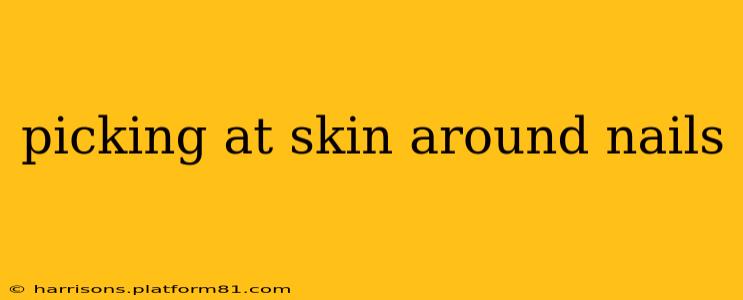 picking at skin around nails