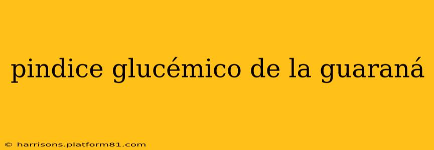 pindice glucémico de la guaraná