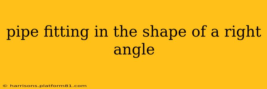 pipe fitting in the shape of a right angle