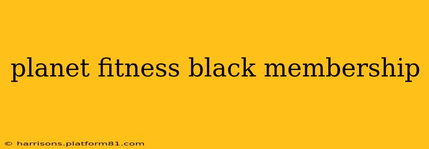 planet fitness black membership