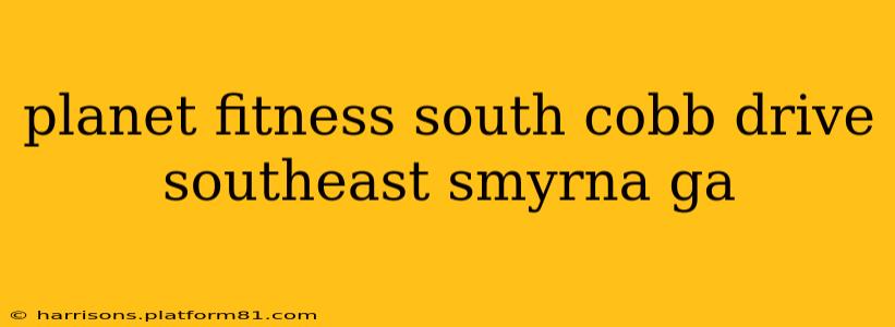 planet fitness south cobb drive southeast smyrna ga