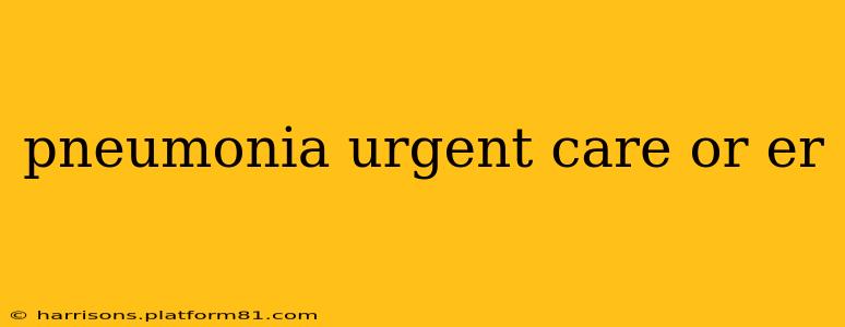 pneumonia urgent care or er