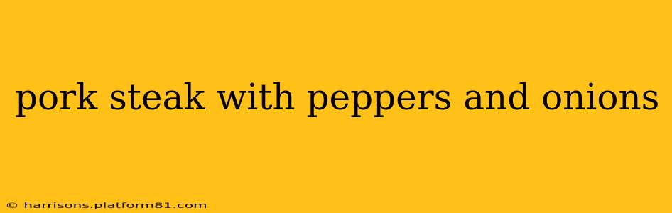 pork steak with peppers and onions