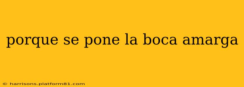 porque se pone la boca amarga
