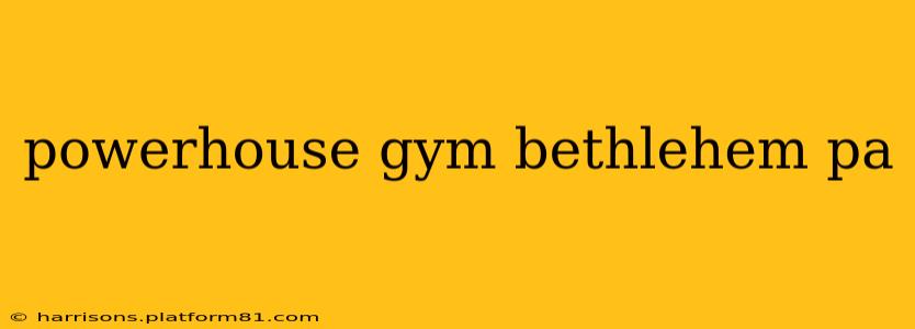 powerhouse gym bethlehem pa