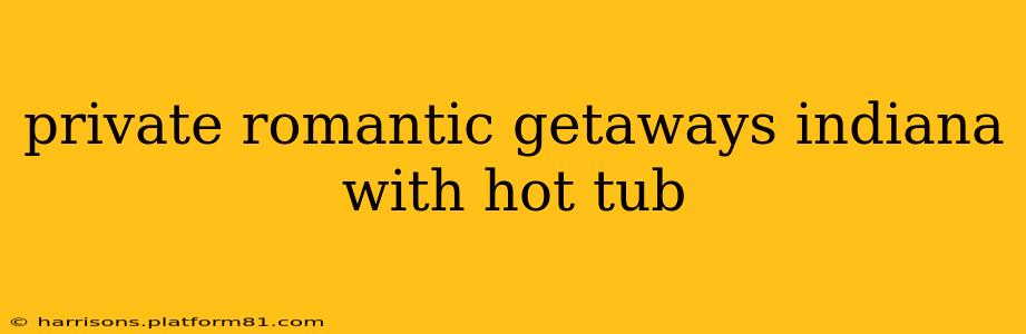 private romantic getaways indiana with hot tub