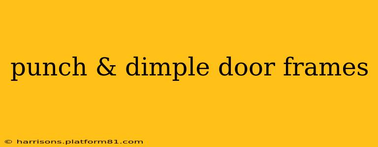 punch & dimple door frames
