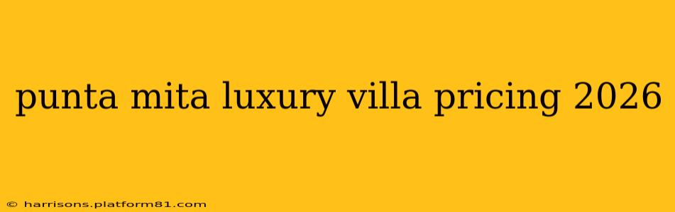 punta mita luxury villa pricing 2026