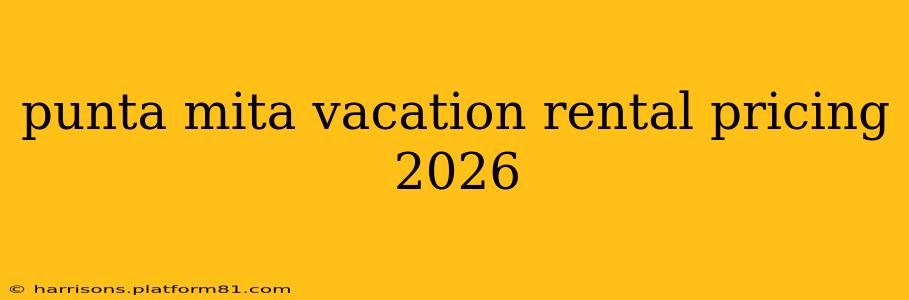 punta mita vacation rental pricing 2026
