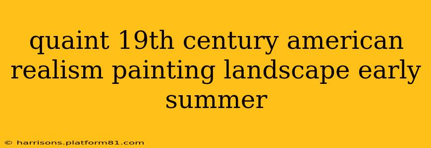 quaint 19th century american realism painting landscape early summer