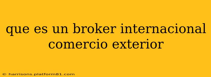 que es un broker internacional comercio exterior