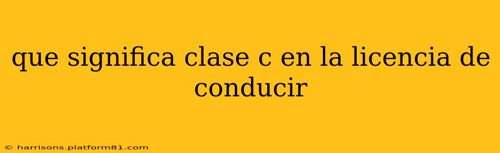que significa clase c en la licencia de conducir