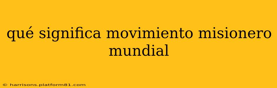qué significa movimiento misionero mundial